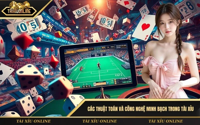 Các thuật toán và công nghệ minh bạch trong tài xỉu