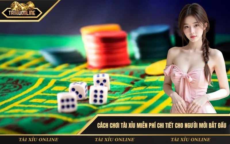 Cách chơi tài xỉu miễn phí chi tiết cho người mới bắt đầu