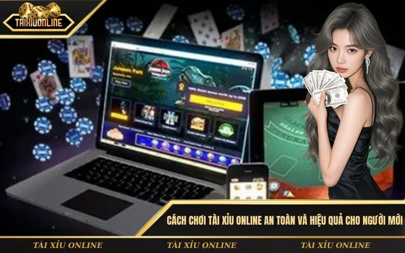 Cách Chơi Tài Xỉu Online An Toàn Và Hiệu Quả Cho Người Mới