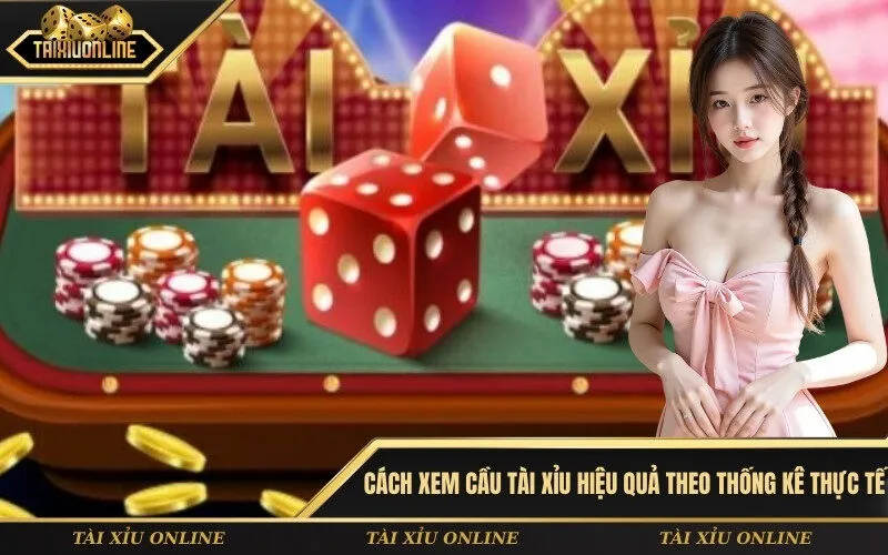 Cách xem cầu tài xỉu hiệu quả theo thống kê thực tế