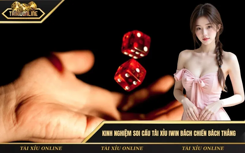 Kinh nghiệm soi cầu Tài xỉu IWin bách chiến bách thắng