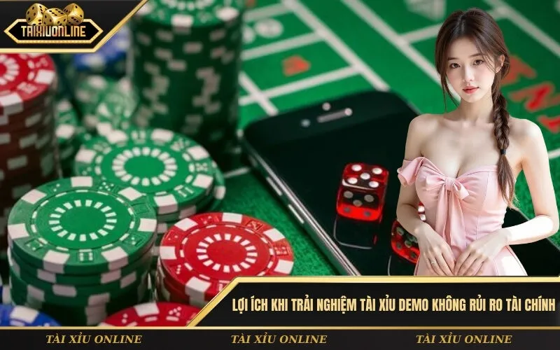 Lợi ích khi trải nghiệm tài xỉu demo không rủi ro tài chính