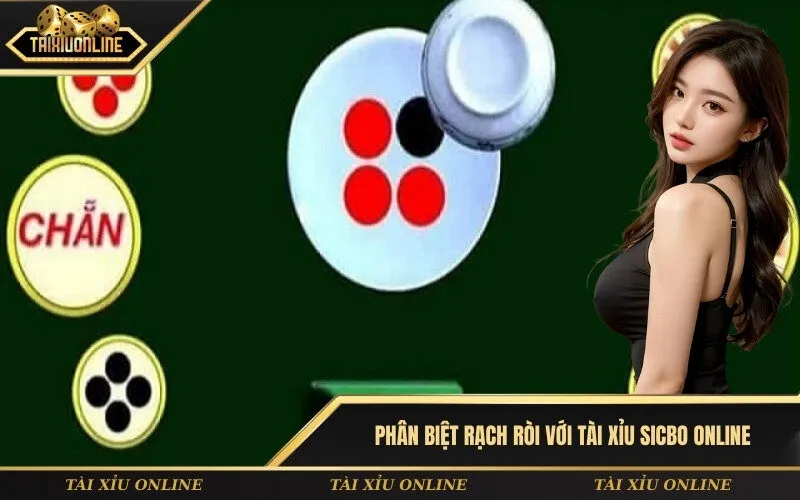 Phân Biệt Rạch Ròi với Tài Xỉu Sicbo Online