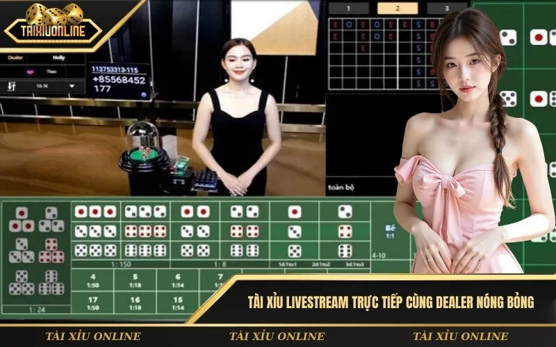 Tài xỉu livestream trực tiếp cùng Dealer nóng bỏng