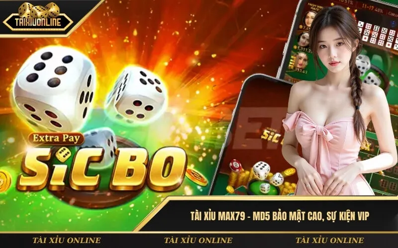 Tài xỉu Max79 – MD5 bảo mật cao, sự kiện VIP