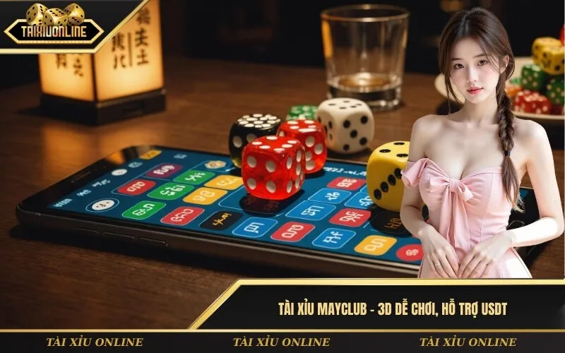 Tài xỉu MayClub – 3D dễ chơi, hỗ trợ USDT