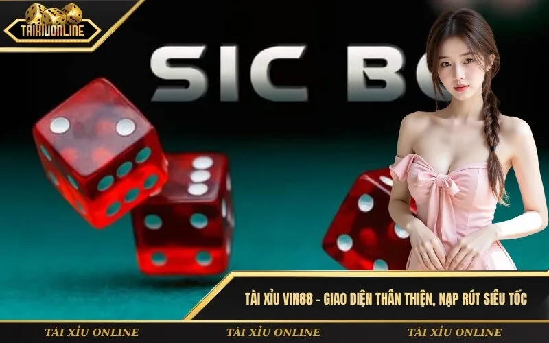 Tài xỉu Vin88 – Giao diện thân thiện, nạp rút siêu tốc