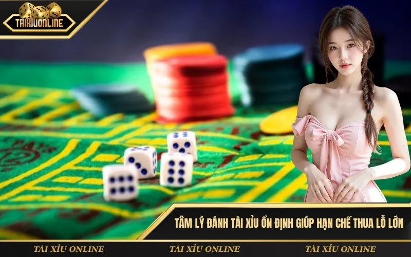 Tâm lý đánh tài xỉu ổn định giúp hạn chế thua lỗ lớn