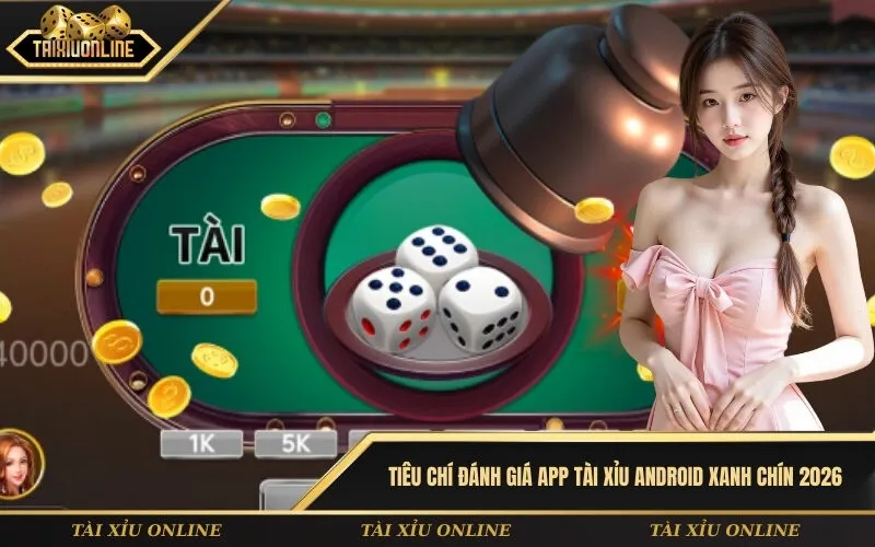 Tiêu chí đánh giá app tài xỉu Android xanh chín 2026